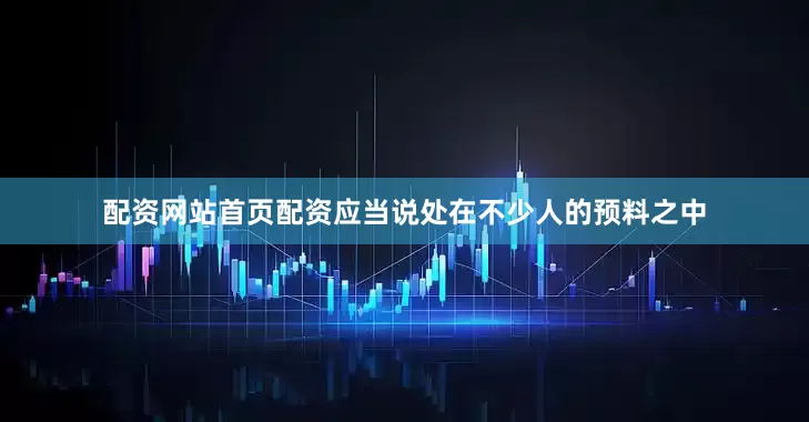 配资网站首页配资应当说处在不少人的预料之中