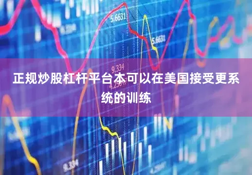 正规炒股杠杆平台本可以在美国接受更系统的训练