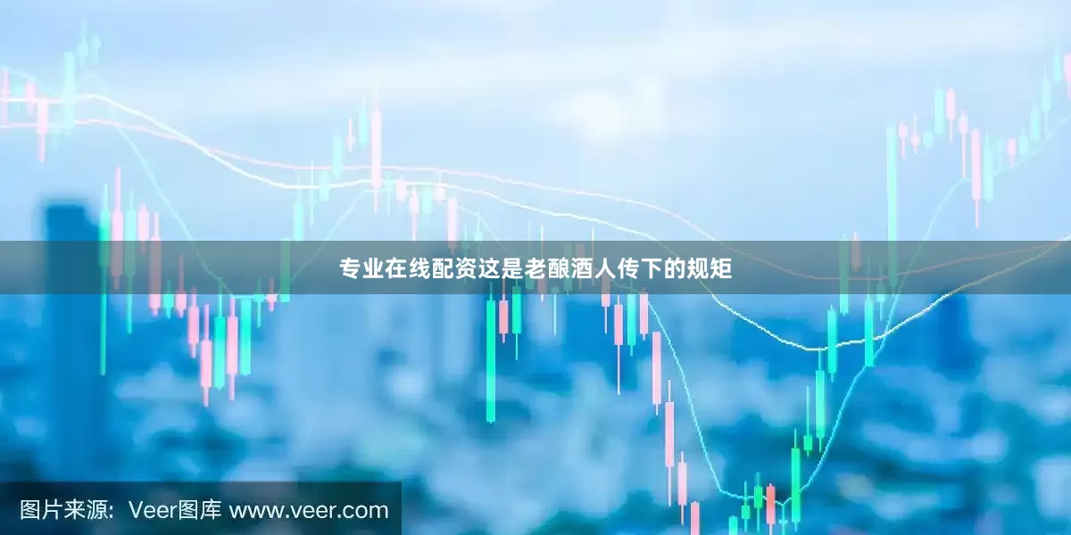 专业在线配资这是老酿酒人传下的规矩