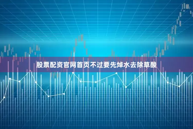 股票配资官网首页不过要先焯水去除草酸