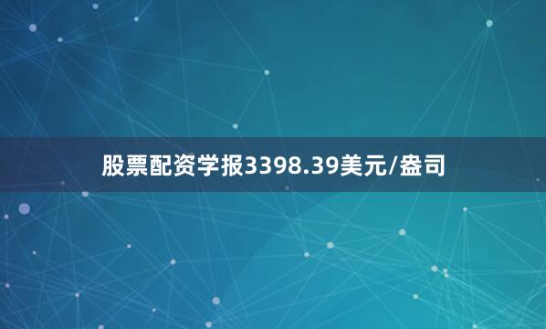 股票配资学报3398.39美元/盎司