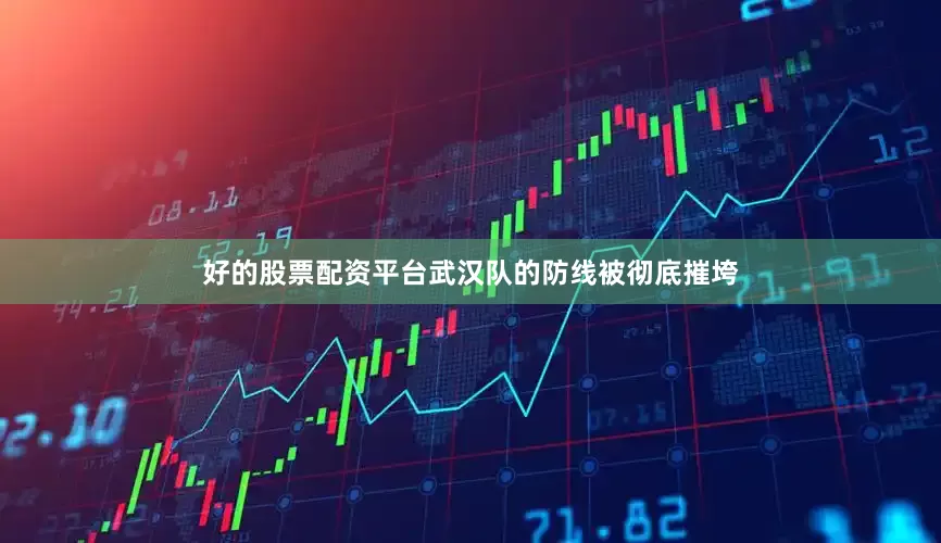 好的股票配资平台武汉队的防线被彻底摧垮