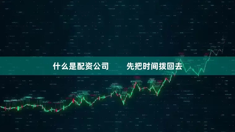 什么是配资公司        先把时间拨回去