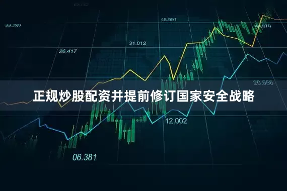 正规炒股配资并提前修订国家安全战略